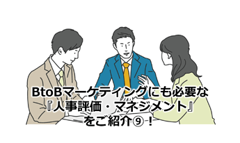 877_BtoBマーケティングにも必要な『人事評価・マネジメント』をご紹介⑨！