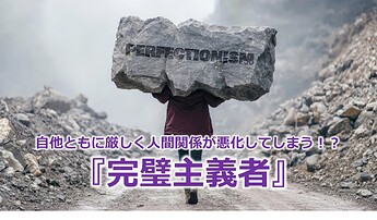 970_自他ともに厳しく人間関係が悪化してしまう！？『完璧主義者』