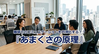 1145_職場でのコミュニケーションを円滑化する！？『あまくさの原理』