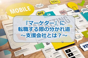 45_『マーケター』に転職する際の分かれ道～支援会社とは？～