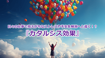 790_日々の仕事で抱えがちなストレスや不安を解消へと導く！？『カタルシス効果』
