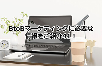 244_BtoBマーケティングに必要な情報をご紹介41！