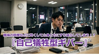 1218_職場の同僚などに尽くして心身ともにすり減らしてしまう！？『自己犠牲型ギバー』