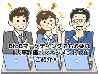 870_BtoBマーケティングにも必要な『人事評価・マネジメント』をご紹介⑧！