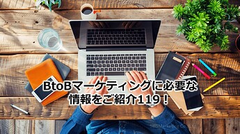 734_BtoBマーケティングに必要な情報をご紹介119！