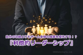 901_自分の功績よりもチーム全体の成果を優先する！？『利他的リーダーシップ』