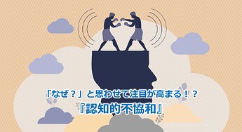 231_「なぜ？」と思わせて注目が高まる！？『認知的不協和』