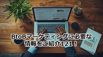 754_BtoBマーケティングに必要な情報をご紹介121！