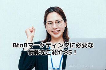 485_BtoBマーケティングに必要な情報をご紹介85！